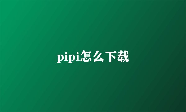 pipi怎么下载
