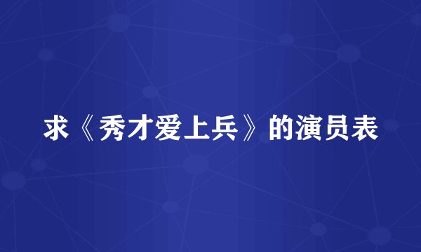 求《秀才爱上兵》的演员表