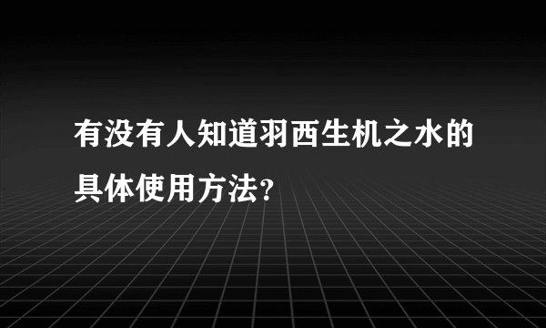 有没有人知道羽西生机之水的具体使用方法？