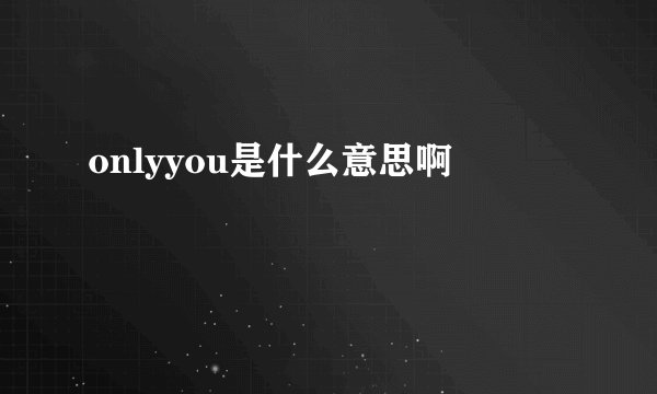 onlyyou是什么意思啊