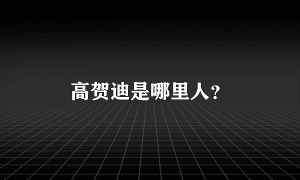 高贺迪是哪里人？