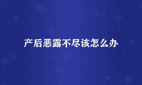产后恶露不尽该怎么办