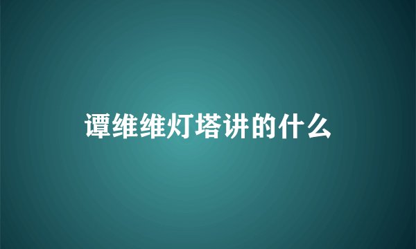 谭维维灯塔讲的什么