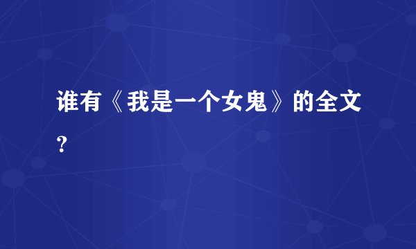 谁有《我是一个女鬼》的全文？