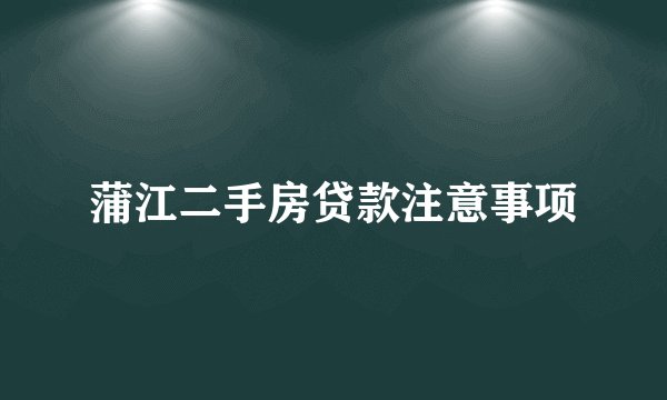 蒲江二手房贷款注意事项