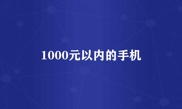 1000元以内的手机