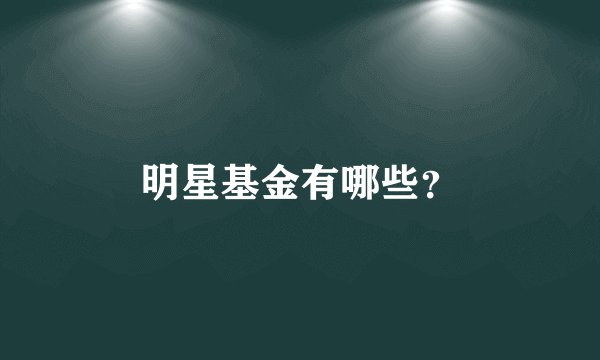 明星基金有哪些？