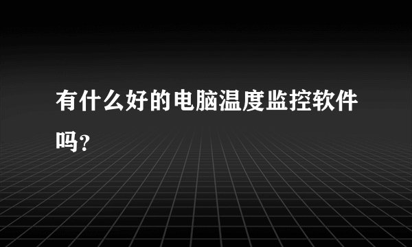有什么好的电脑温度监控软件吗？