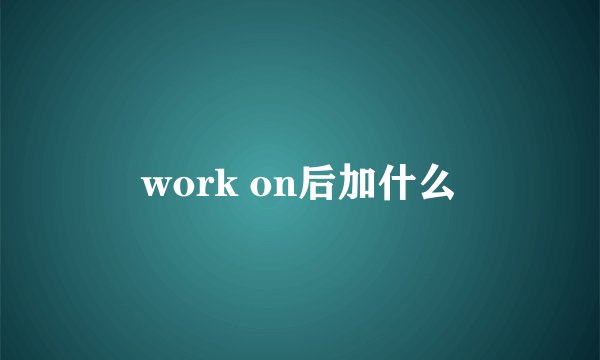 work on后加什么
