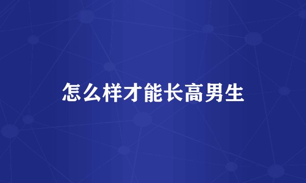 怎么样才能长高男生