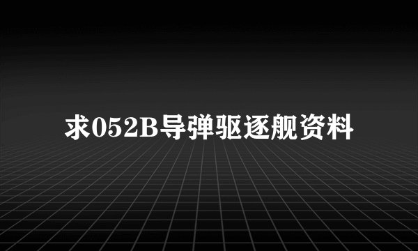 求052B导弹驱逐舰资料