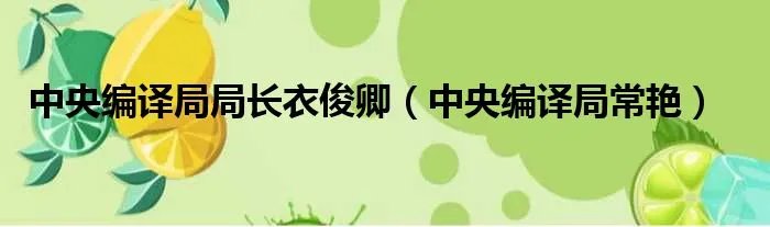 中央编译局局长衣俊卿（中央编译局常艳）