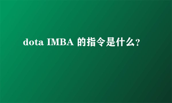 dota IMBA 的指令是什么？