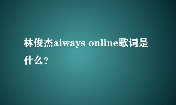 林俊杰aiways online歌词是什么？