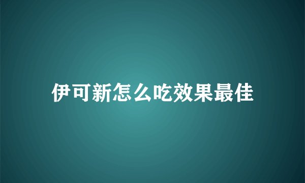 伊可新怎么吃效果最佳