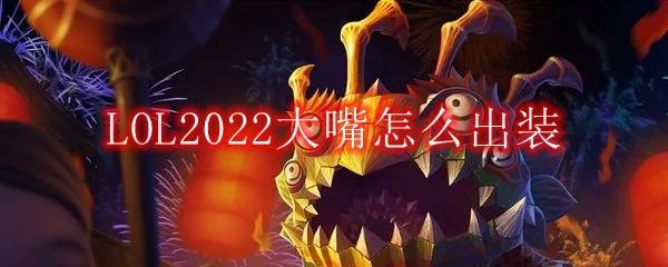 LOL2022大嘴怎么出装