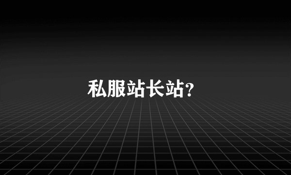 私服站长站？