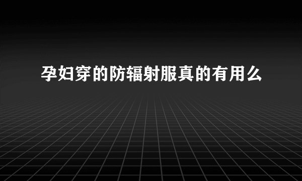 孕妇穿的防辐射服真的有用么
