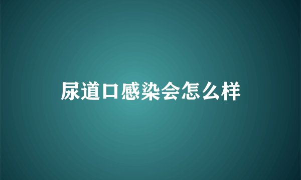 尿道口感染会怎么样