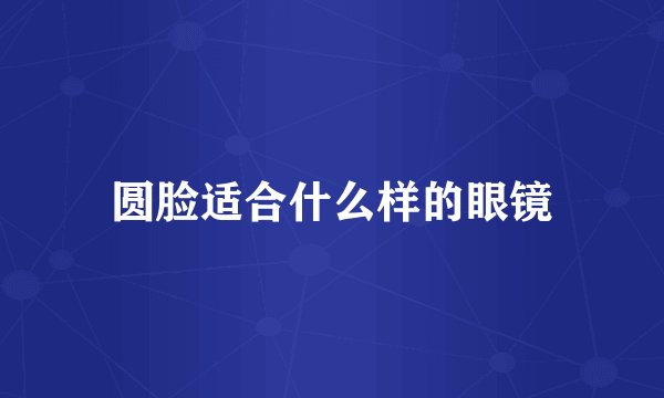 圆脸适合什么样的眼镜