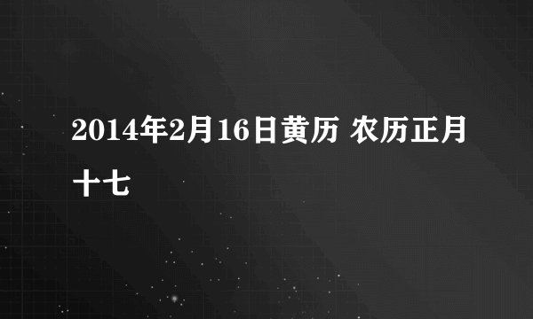 2014年2月16日黄历 农历正月十七