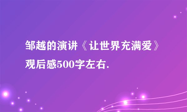 邹越的演讲《让世界充满爱》观后感500字左右.
