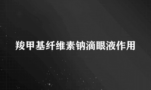 羧甲基纤维素钠滴眼液作用