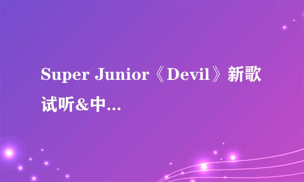 Super Junior《Devil》新歌试听&中韩双语歌词