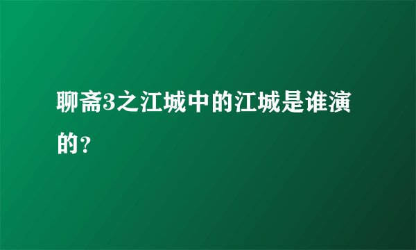 聊斋3之江城中的江城是谁演的？