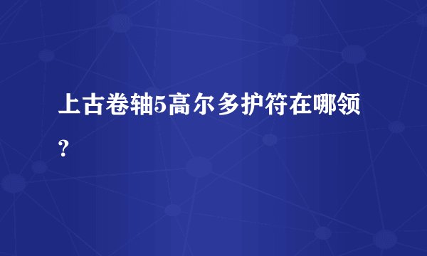 上古卷轴5高尔多护符在哪领？