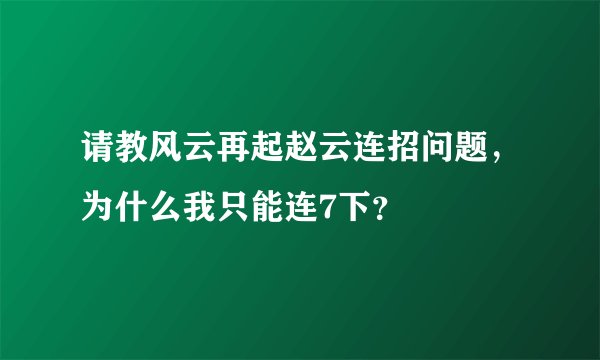 请教风云再起赵云连招问题，为什么我只能连7下？