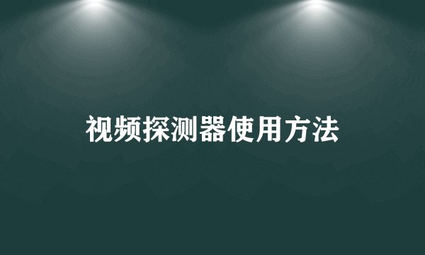 视频探测器使用方法