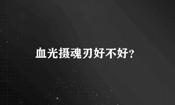 血光摄魂刃好不好？