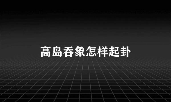 高岛吞象怎样起卦