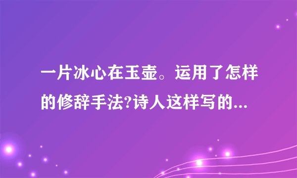 一片冰心在玉壶。运用了怎样的修辞手法?诗人这样写的目的是什么?