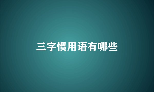 三字惯用语有哪些