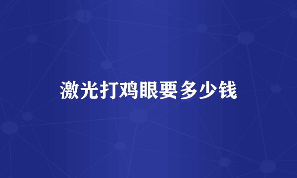 激光打鸡眼要多少钱