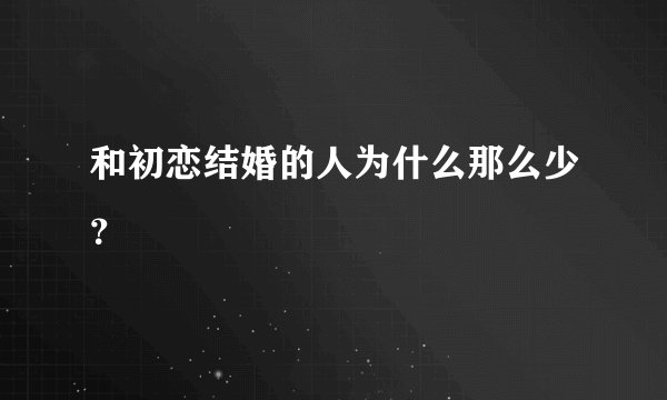 和初恋结婚的人为什么那么少？