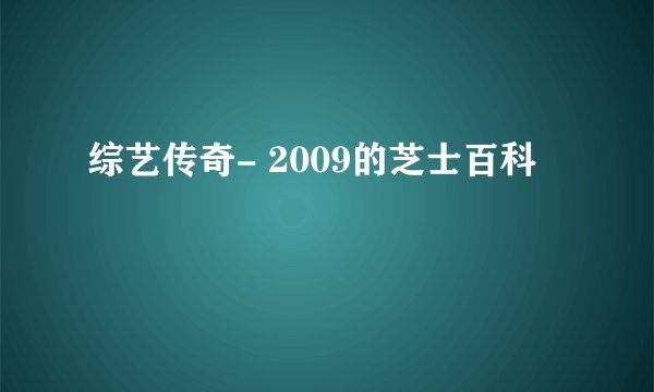 综艺传奇- 2009的芝士百科