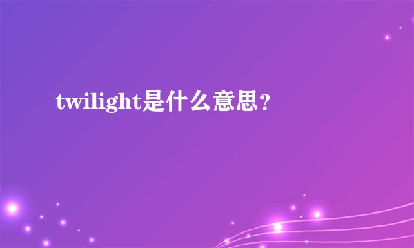 twilight是什么意思？