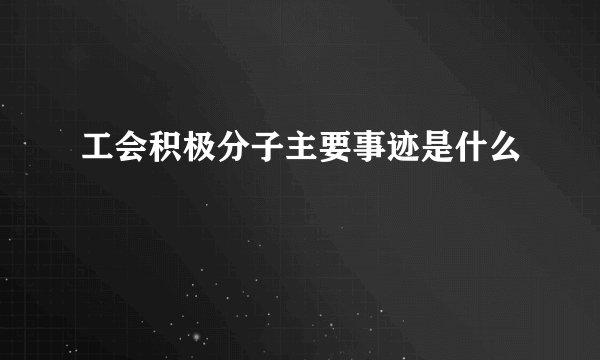 工会积极分子主要事迹是什么