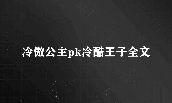 冷傲公主pk冷酷王子全文