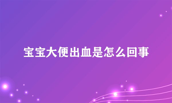 宝宝大便出血是怎么回事