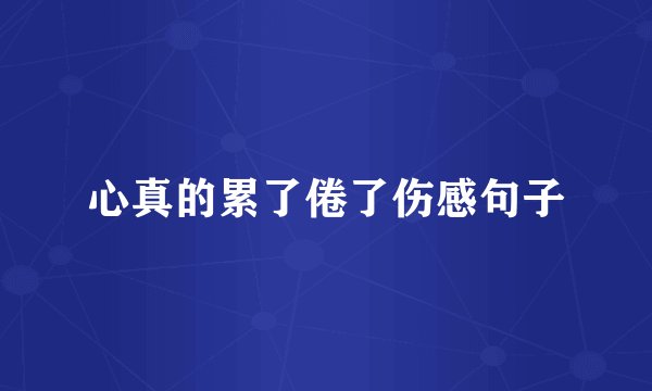 心真的累了倦了伤感句子