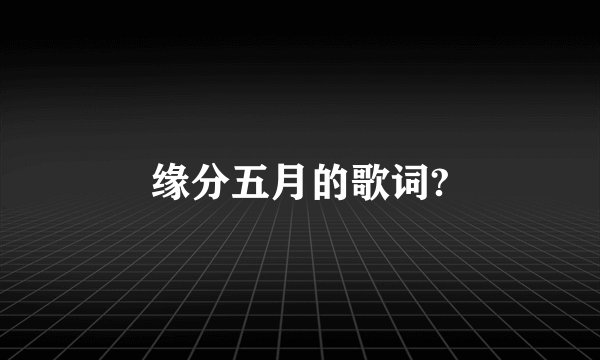 缘分五月的歌词?