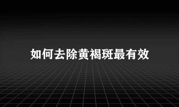 如何去除黄褐斑最有效