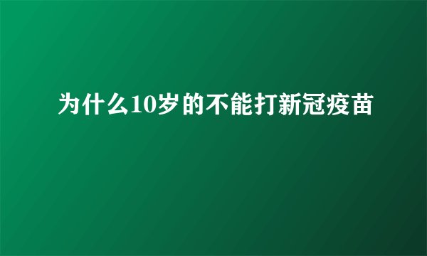 为什么10岁的不能打新冠疫苗