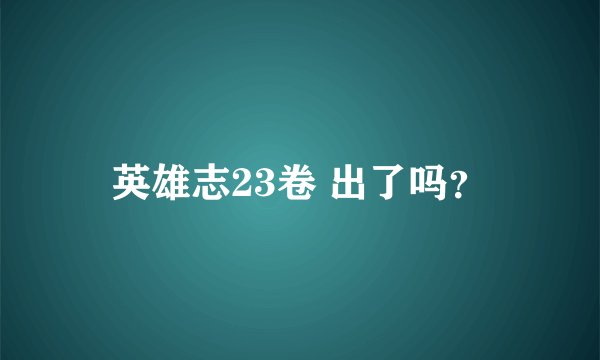 英雄志23卷 出了吗？