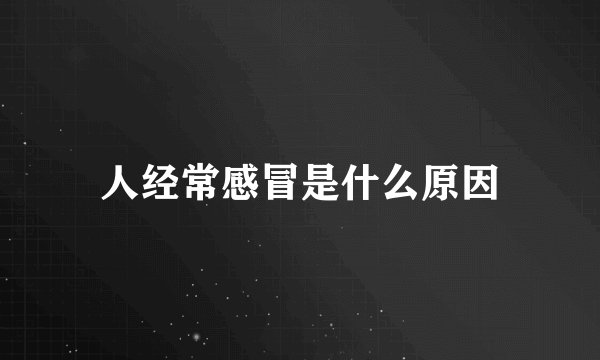 人经常感冒是什么原因