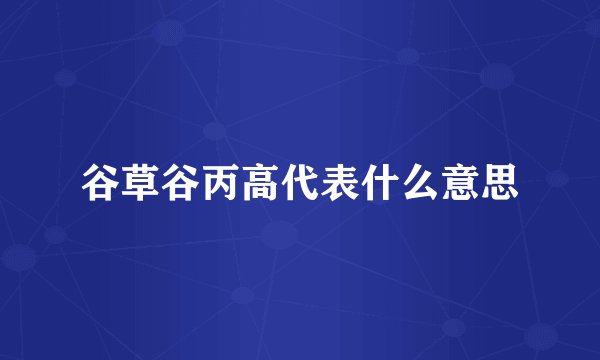 谷草谷丙高代表什么意思